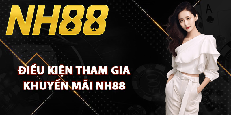 Khuyến Mãi NH88 – Đa Dạng Sự Kiện Bùng Nổ Quà Tặng 1 Điều kiện tham gia khuyến mãi NH88