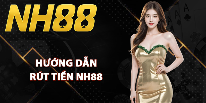 Rút Tiền NH88 – Cách Giao Dịch Nhận Tiền Về Ngay Lập Tức 2 Hướng dẫn rút tiền NH88 hiệu quả
